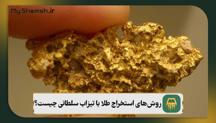 روش‌های استخراج طلا با تیزاب سلطانی چیست؟