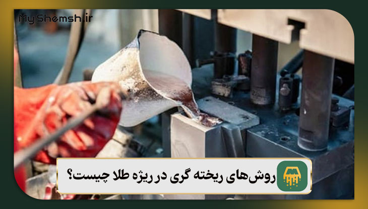 روش‌های ریخته گری در ریژه طلا چیست؟