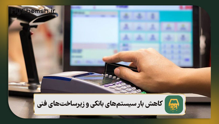 کاهش بار سیستم‌های بانکی و زیرساخت‌های فنی