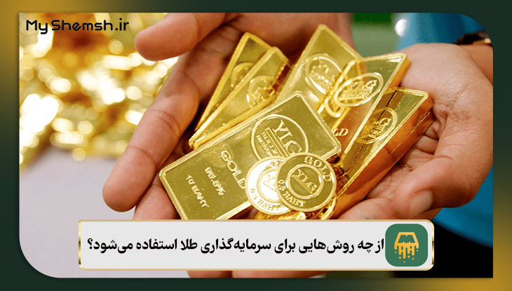 از چه روش‌هایی برای سرمایه‌گذاری طلا استفاده می‌شود؟