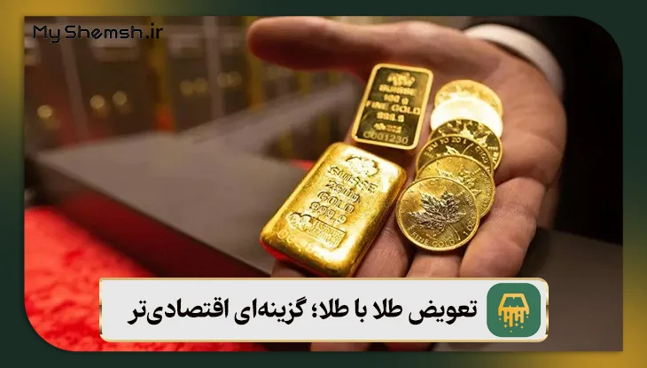 تعویض طلا با طلا؛ گزینه‌ای اقتصادی‌‌تر
